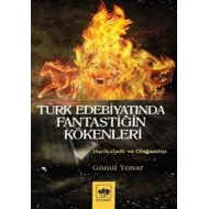 Türk Edebiyatında Fantastiğin Kökenleri                                                                                                                                                                                                                        