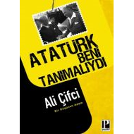 Atatürk Beni Tanımalıydı                                                                                                                                                                                                                                       