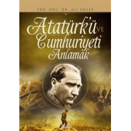 Atatürk’ü ve Cumhuriyeti Anlamak                                                                                                                                                                                                                               