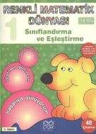 Renkli Matematik Dünyası - 1: Sınıflandırma ve Eşl                                                                                                                                                                                                             