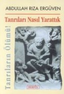Tanrıları Nasıl Yarattık Tanrıların Ölümü!                                                                                                                                                                                                                     