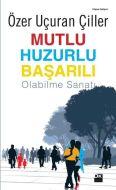 Mutlu Huzurlu Başarılı Olabilme Sanatı                                                                                                                                                                                                                         