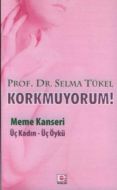 Korkmuyorum! Meme Kanseri Üç Kadın Üç Öykü                                                                                                                                                                                                                     
