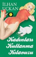 Kadınları Kullanma Kılavuzu                                                                                                                                                                                                                                    