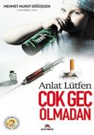Anlat Lütfen Çok Geç Olmadan                                                                                                                                                                                                                                   