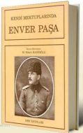 Kendi Mektuplarında Enver Paşa                                                                                                                                                                                                                                 