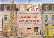 Çocuklar İçin Şantiye Günlüğü                                                                                                                                                                                                                                  