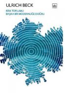 Risk Toplumu - Başka Bir Modernliğe Doğru                                                                                                                                                                                                                      