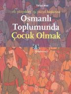 Osmanlı Toplumunda Çocuk Olmak                                                                                                                                                                                                                                 