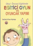 Okul Öncesi Eğitimde Eğitici Oyun ve Oyuncak Yapım                                                                                                                                                                                                             