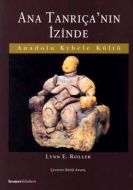 Ana Tanrıça’nın İzinde  Anadolu Kybele Kültü                                                                                                                                                                                                                   
