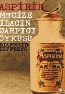 Aspirin Mucize İlacın Çarpıcı Öyküsü                                                                                                                                                                                                                           