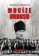 Mustafa Kemal’in Mucize Ordusu                                                                                                                                                                                                                                 
