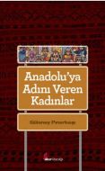 Anadolu’ya Adını Veren Kadınlar                                                                                                                                                                                                                                