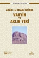 Akaid ve Kelam İlminde Vahyin ve Aklın Yeri                                                                                                                                                                                                                    