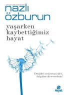 Yaşarken Kaybettiğimiz Hayat                                                                                                                                                                                                                                   