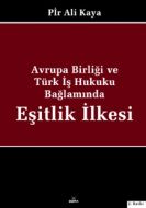 Avrupa Birliği ve Türk İş Hukuku Bağlamında Eşitli                                                                                                                                                                                                             