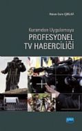 Kuramdan Uygulamaya Profesyonel TV Haberciliği                                                                                                                                                                                                                 