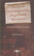 Osmanlı Diplomasisinde Oryantalist Memurlar                                                                                                                                                                                                                    