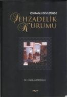 Osmanlı Devleti’nde Şehzadelik Kurumu                                                                                                                                                                                                                          