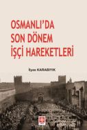 Osmanlı’da Son Dönem İşçi Hareketleri                                                                                                                                                                                                                          