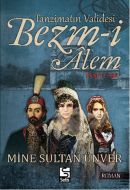 Tanzimatın Validesi Bezm-i Alem                                                                                                                                                                                                                                