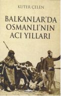 Balkanlar’da Osmanlı’nın Acı Yılları                                                                                                                                                                                                                           
