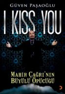 I Kiss You Mahir Çağrı’nın Büyülü Öpücüğü                                                                                                                                                                                                                      