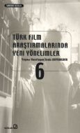 Türk Film Araştırmalarında Yeni Yönelimler 6                                                                                                                                                                                                                   