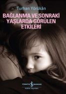 Bağlanma ve Sonraki Yaşlarda Görülen Etkileri                                                                                                                                                                                                                  