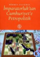 İmparatorluk’tan Cumhuriyet’e Petropolitik                                                                                                                                                                                                                     