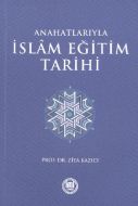 Anahatlarıyla İslam Eğitim Tarihi                                                                                                                                                                                                                              