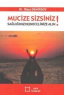 Mucize Sizsiniz!  Sağlığınızı Kendi Elinize Alın!                                                                                                                                                                                                              