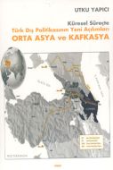 Orta Asya ve Kafkasya Küresel Süreçte Türk Dış Pol                                                                                                                                                                                                             