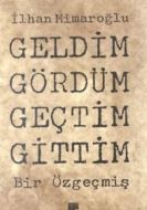 Geldim Gördüm Geçtim Gittim Bir Özgeçmiş                                                                                                                                                                                                                       
