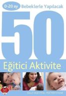 0 - 20 Ay Bebeklerle Yapılacak 50 Eğitici Aktivite                                                                                                                                                                                                             