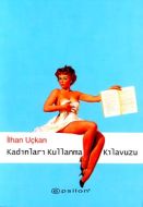 Kadınları Kullanma Kılavuzu                                                                                                                                                                                                                                    