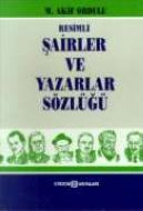 Resimli Şairler ve Yazarlar Sözlüğü                                                                                                                                                                                                                            