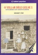 O Yıllar Dile Gelse 1: Köylerden Köy Enstitülerine                                                                                                                                                                                                             