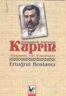 Aleksandr İvanoviç Kuprin Yaşamı ve Eserleri                                                                                                                                                                                                                   