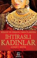 Bizans ve Osmanlı Saraylarında İhtiraslı Kadınlar                                                                                                                                                                                                              