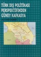 Türk Dış Politikası Persfektifinden Güney Kafkasya                                                                                                                                                                                                             