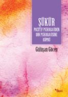 Şükür Pozitif Psikolojiden Din Psikolojisine Köprü                                                                                                                                                                                                             