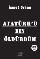 Atatürk’ü Ben Öldürdüm                                                                                                                                                                                                                                         