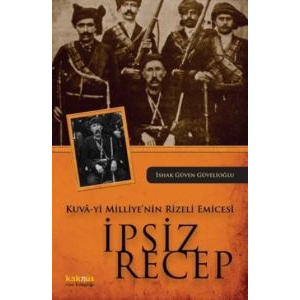 Kuva-yi Milliye’nin Rizeli Emicesi: İpsiz Recep                                                                                                                                                                                                                