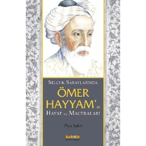 Selçuk Saraylarında Ömer Hayyam’ın Hayat ve Macera                                                                                                                                                                                                             
