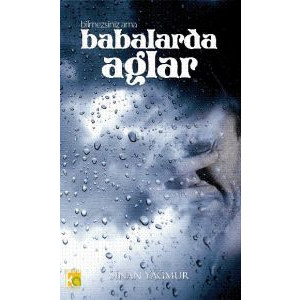 Bilmezsiniz Ama Babalar da Ağlar                                                                                                                                                                                                                               