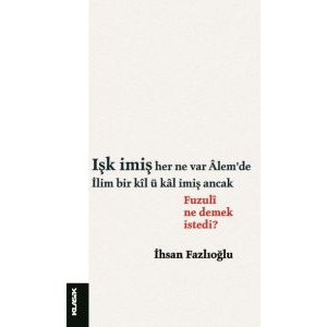 Işk İmiş Her Ne Var Alem’de İlim Bir Kil ü Kal İmi                                                                                                                                                                                                             