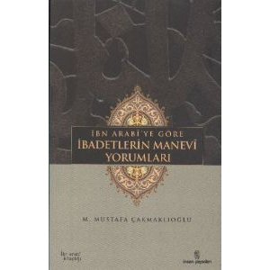 İbn Arabi’ye Göre İbadetlerin Manevi Yorumları                                                                                                                                                                                                                 