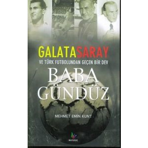 Baba Gündüz: Galatasaray ve Türk Futbolundan Geçen                                                                                                                                                                                                             